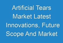 Artificial Tears Market Latest Innovations, Future Scope And Market Trends 2024