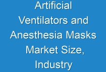 Artificial Ventilators and Anesthesia Masks Market Size, Industry Growth, Sales Revenue, COVID-19 Market Scenario, Opportunity, and Industry Expansion Strategies to 2026