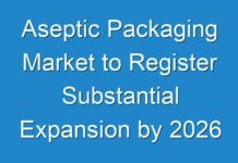 Aseptic Packaging Market to Register Substantial Expansion by 2026