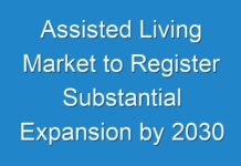 Assisted Living Market to Register Substantial Expansion by 2030
