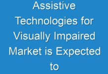 Assistive Technologies for Visually Impaired Market is Expected to Experience a Moderate Increase to Reach US$ 7,100.0 Mn by 2026