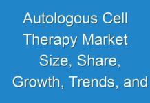 Autologous Cell Therapy Market Size, Share, Growth, Trends, and Forecast 2019-2027