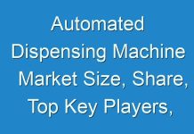 Automated Dispensing Machine Market Size, Share, Top Key Players, Growth, Trend and Forecast Till 2026