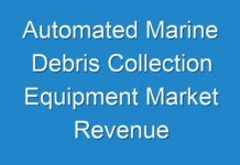 Automated Marine Debris Collection Equipment Market Revenue Opportunities and Various Manufacture Development Analysis from (2024 – 2026)