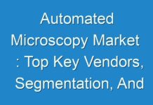 Automated Microscopy Market : Top Key Vendors, Segmentation, And SWOT Analysis 2024