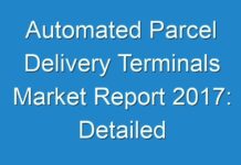 Automated Parcel Delivery Terminals Market Report 2017: Detailed Research Analysis Report Till 2025