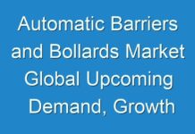Automatic Barriers and Bollards Market Global Upcoming Demand, Growth Analysis and Forecast till 2031