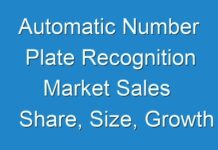Automatic Number Plate Recognition Market Sales Share, Size, Growth and Forecast Illuminated By New Report 2024 – 2030