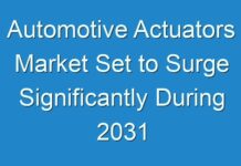 Automotive Actuators Market Set to Surge Significantly During 2031