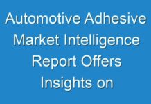 Automotive Adhesive Market Intelligence Report Offers Insights on Growth Prospects 2024–2030