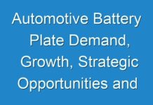 Automotive Battery Plate Demand, Growth, Strategic Opportunities and Leading Players Forecast To 2031