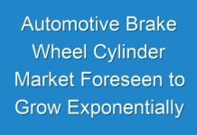 Automotive Brake Wheel Cylinder Market Foreseen to Grow Exponentially by 2030