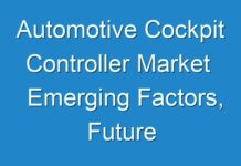 Automotive Cockpit Controller Market Emerging Factors, Future Demands, and Key Players 2027