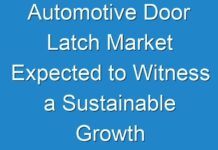 Automotive Door Latch Market Expected to Witness a Sustainable Growth by 2027