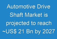 Automotive Drive Shaft Market is projected to reach ~US$ 21 Bn by 2027