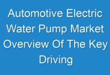 Automotive Electric Water Pump Market Overview Of The Key Driving Forces To Create Positive Impact On The Industry Growth