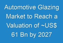 Automotive Glazing Market to Reach a Valuation of ~US$ 61 Bn by 2027