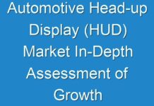 Automotive Head-up Display (HUD) Market In-Depth Assessment of Growth and Key Aspects and Key Trends 2024- 2030