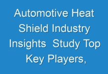 Automotive Heat Shield Industry Insights Study Top Key Players, Application, Growth Analysis And Forecasts To 2030
