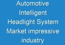 Automotive Intelligent Headlight System Market impressive industry growth report 2027