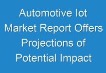 Automotive Iot Market Report Offers Projections of Potential Impact of Corona Virus Outbreak,2021-2027