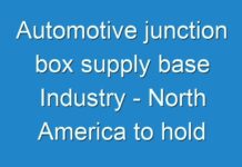 Automotive junction box supply base Industry – North America to hold a major share