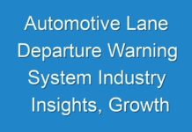 Automotive Lane Departure Warning System Industry Insights, Growth Factors, Types And Application By Regions by 2031