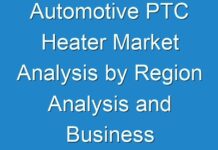 Automotive PTC Heater Market Analysis by Region Analysis and Business Development, By 2026