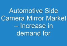 Automotive Side Camera Mirror Market – Increase in demand for luxury cars in countries such as Germany, France, and Russia in Europe is boosting the market