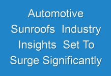 Automotive Sunroofs Industry Insights Set To Surge Significantly During 2017 – 2025
