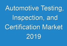 Automotive Testing, Inspection, and Certification Market 2019 Evolving Small and Large Players and Forecast 2027