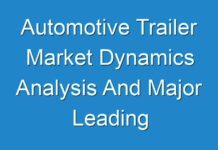 Automotive Trailer Market Dynamics Analysis And Major Leading Player’s Analysis 2025