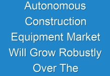 Autonomous Construction Equipment Market Will Grow Robustly Over The Forecast Period Owing To Increased Durability 2018 – 2026