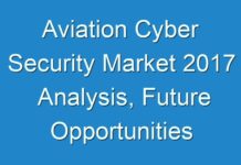 Aviation Cyber Security Market 2017 Analysis, Future Opportunities And Market Forecast To 2025
