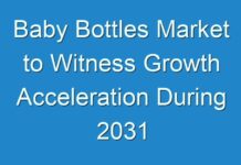 Baby Bottles Market to Witness Growth Acceleration During 2031