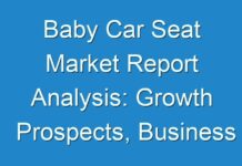 Baby Car Seat Market Report Analysis: Growth Prospects, Business Overview, Growth Rate and Forecasts 2030