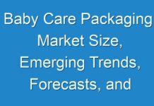 Baby Care Packaging Market Size, Emerging Trends, Forecasts, and Analysis 2024-2030