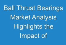 Ball Thrust Bearings Market Analysis Highlights the Impact of COVID-19 (2021-2027)