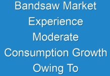 Bandsaw Market Experience Moderate Consumption Growth Owing To Improvements In Construction And Housing Industry