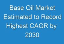 Base Oil Market Estimated to Record Highest CAGR by 2030