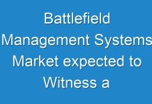 Battlefield Management Systems Market expected to Witness a Sustainable Growth over 2030