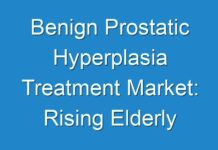 Benign Prostatic Hyperplasia Treatment Market: Rising Elderly Population to Drive Robust Growth Globally