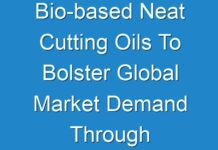 Bio-based Neat Cutting Oils To Bolster Global Market Demand Through 2024 To 2031