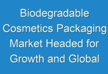 Biodegradable Cosmetics Packaging Market Headed for Growth and Global Expansion by 2027