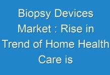 Biopsy Devices Market : Rise in Trend of Home Health Care is anticipated to drive the Growth of the Global Market
