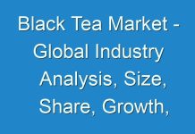Black Tea Market – Global Industry Analysis, Size, Share, Growth, Trends, and Forecast, 2024 – 2030