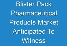 Blister Pack Pharmaceutical Products Market Anticipated To Witness Huge Growth In Upcoming Year 2030