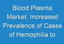 Blood Plasma Market: Increased Prevalence of Cases of Hemophilia to Support Growth of the Market