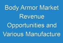 Body Armor Market Revenue Opportunities and Various Manufacture Development Analysis from (2024 – 2026)- TMR