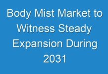 Body Mist Market to Witness Steady Expansion During 2031